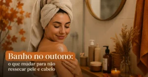 Banho no outono com cuidados para evitar ressecamento da pele e do cabelo.